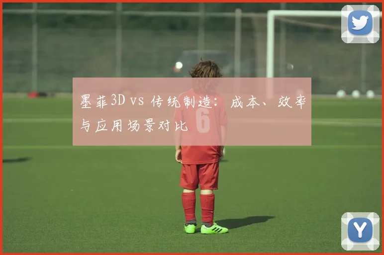 墨菲3D vs 传统制造：成本、效率与应用场景对比